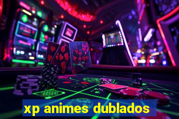 xp animes dublados